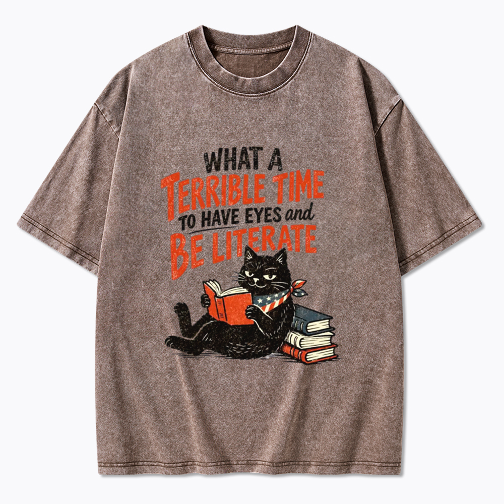 What A Terrible Time To Have Eyes And Be Literate Washed T-Shirt