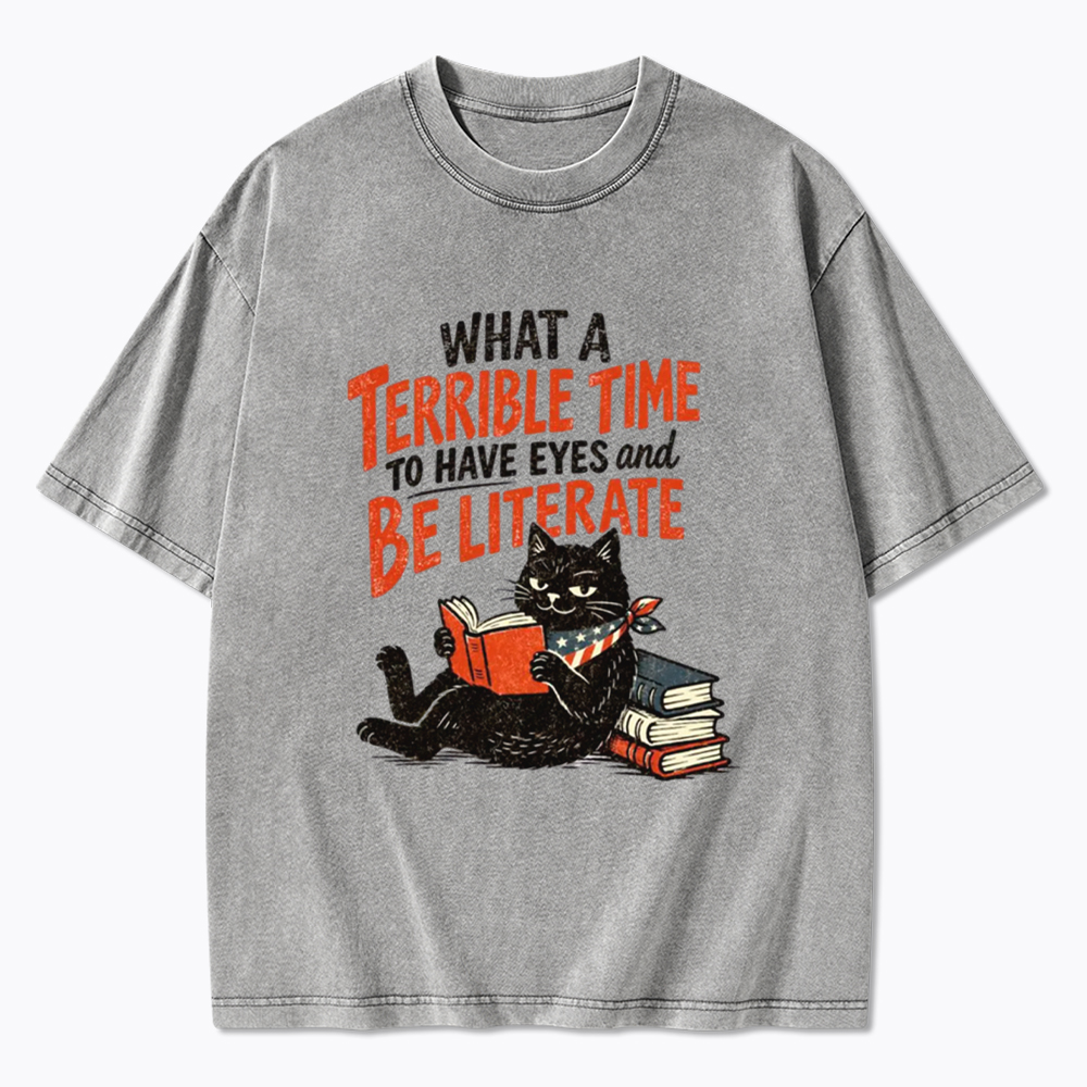 What A Terrible Time To Have Eyes And Be Literate Washed T-Shirt