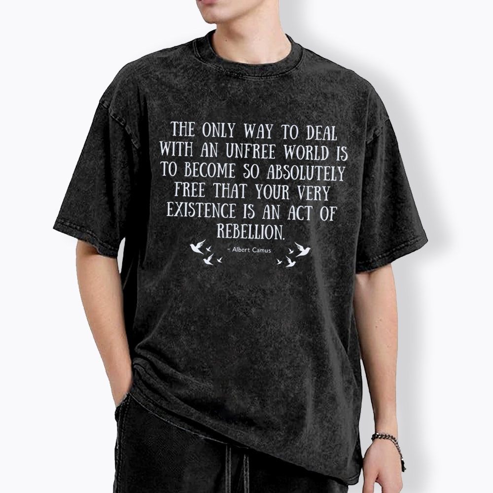 The Only Way to Deal with an Unfree World Quote Washed T-Shirt