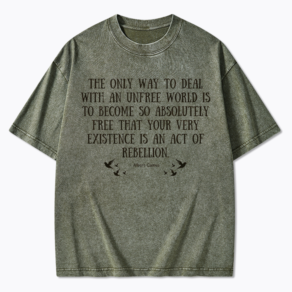 The Only Way to Deal with an Unfree World Quote Washed T-Shirt