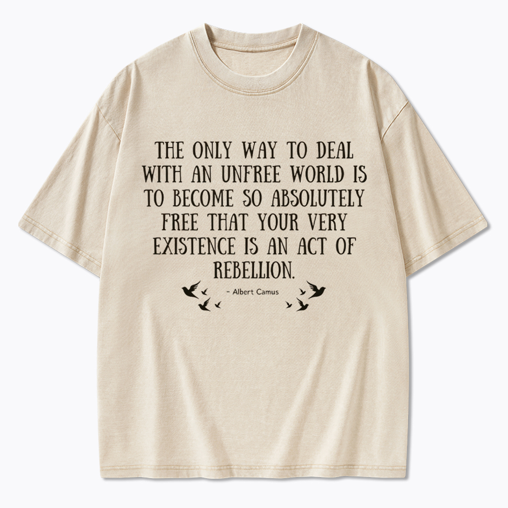 The Only Way to Deal with an Unfree World Quote Washed T-Shirt