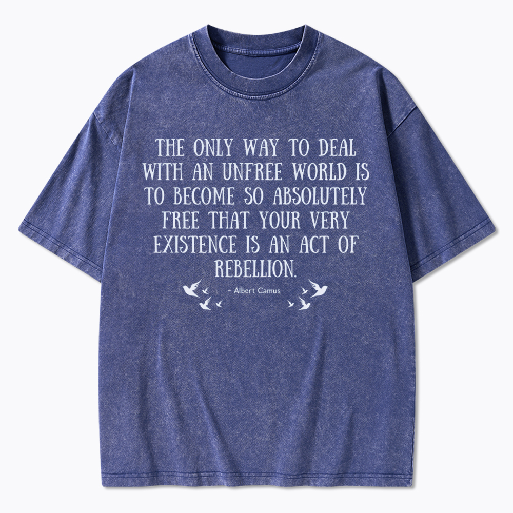 The Only Way to Deal with an Unfree World Quote Washed T-Shirt