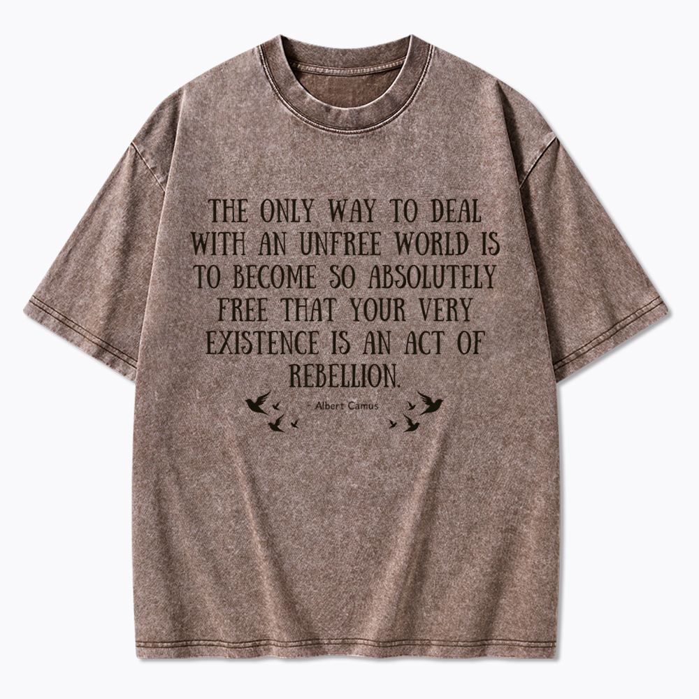 The Only Way to Deal with an Unfree World Quote Washed T-Shirt