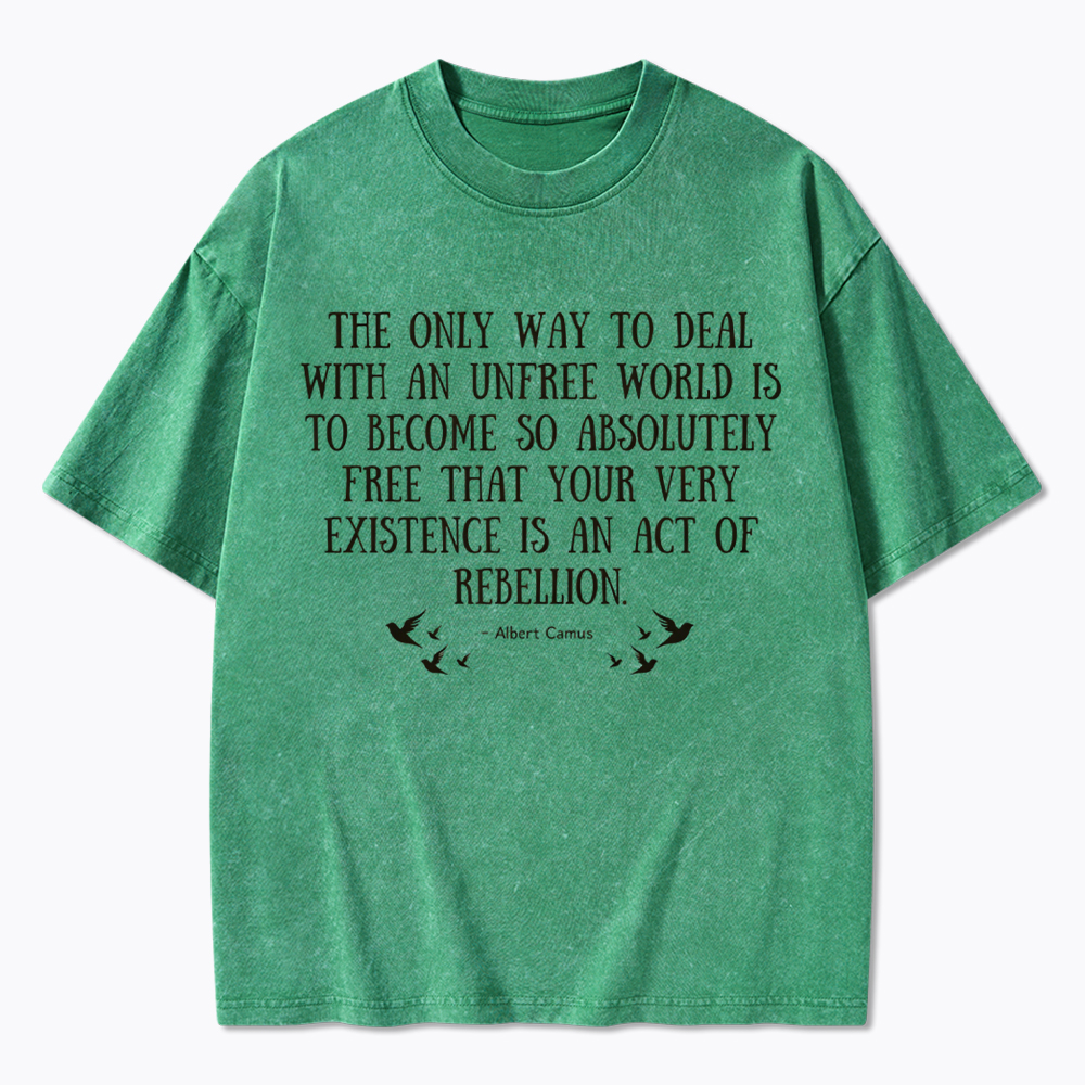 The Only Way to Deal with an Unfree World Quote Washed T-Shirt