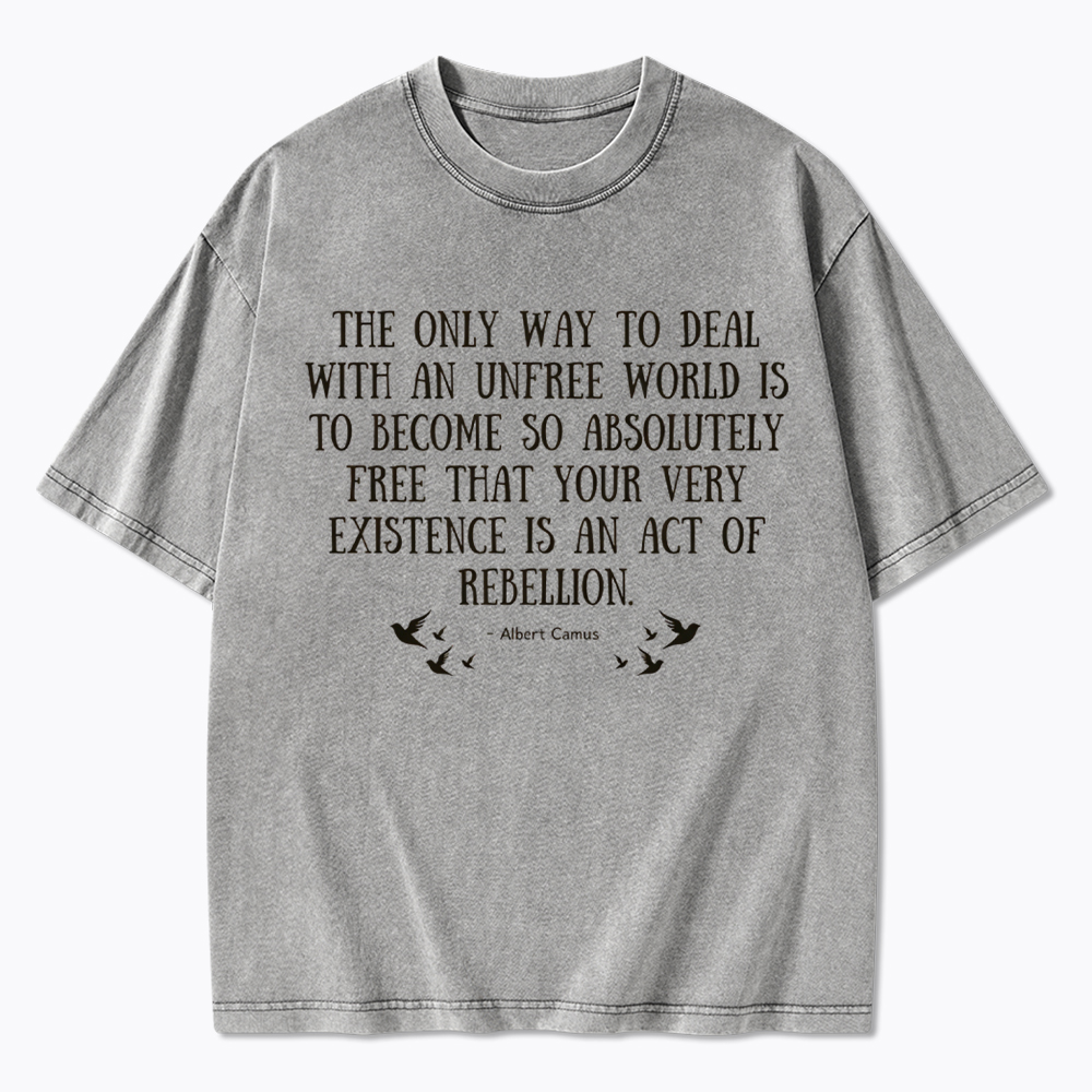 The Only Way to Deal with an Unfree World Quote Washed T-Shirt
