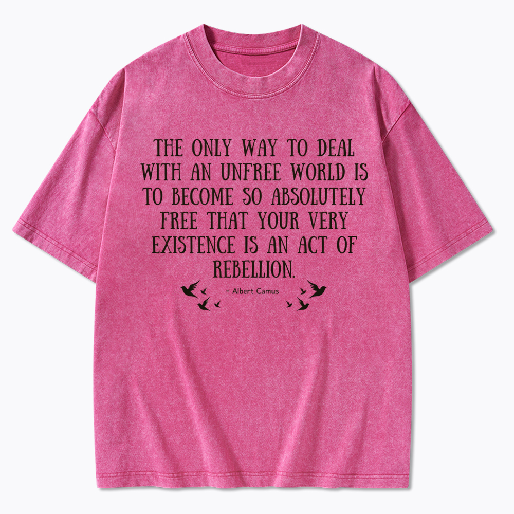 The Only Way to Deal with an Unfree World Quote Washed T-Shirt