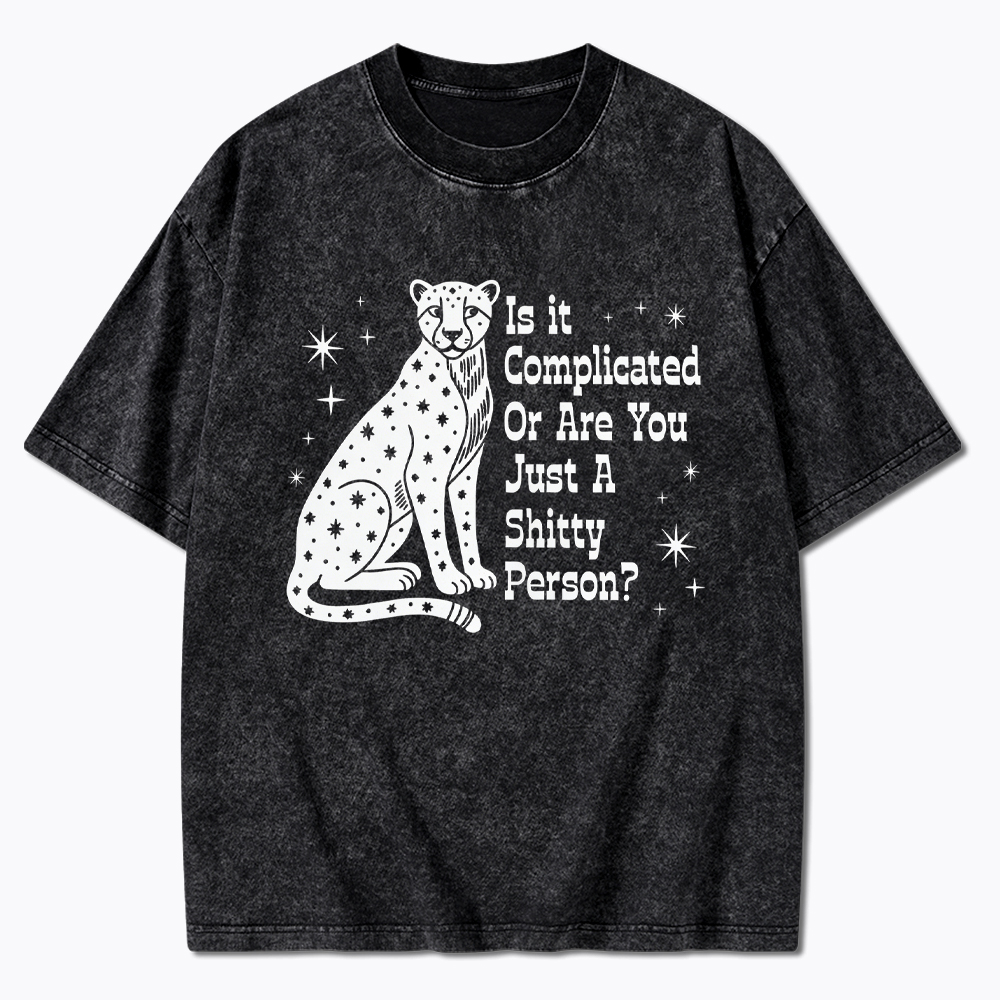 Is it Complicated Or are You Just A Shitty Person Washed T-Shirt