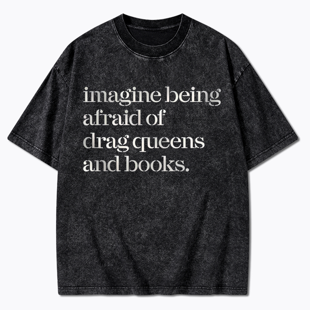 Imagine being Afraid of Drag Queens and Books Washed T-Shirt