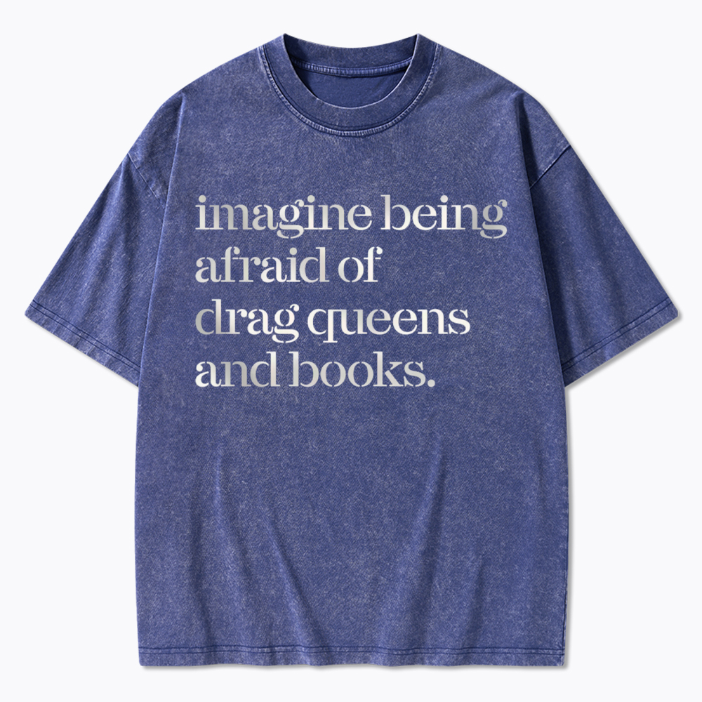 Imagine being Afraid of Drag Queens and Books Washed T-Shirt