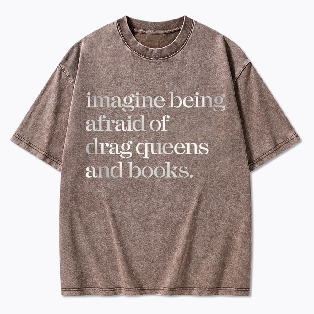 Imagine being Afraid of Drag Queens and Books Washed T-Shirt