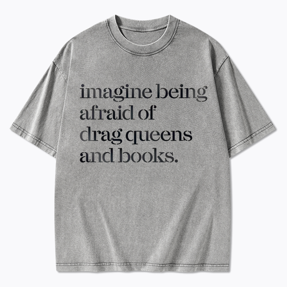 Imagine being Afraid of Drag Queens and Books Washed T-Shirt