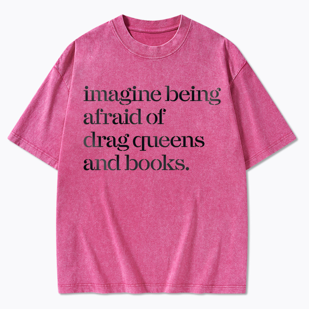 Imagine being Afraid of Drag Queens and Books Washed T-Shirt