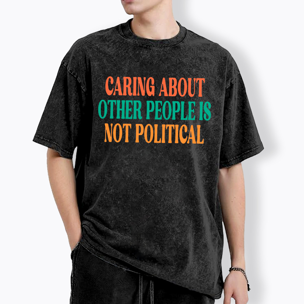 Caring About Other People Is Not Political Washed T-Shirt