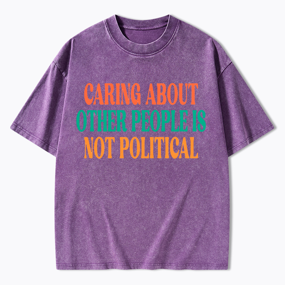 Caring About Other People Is Not Political Washed T-Shirt