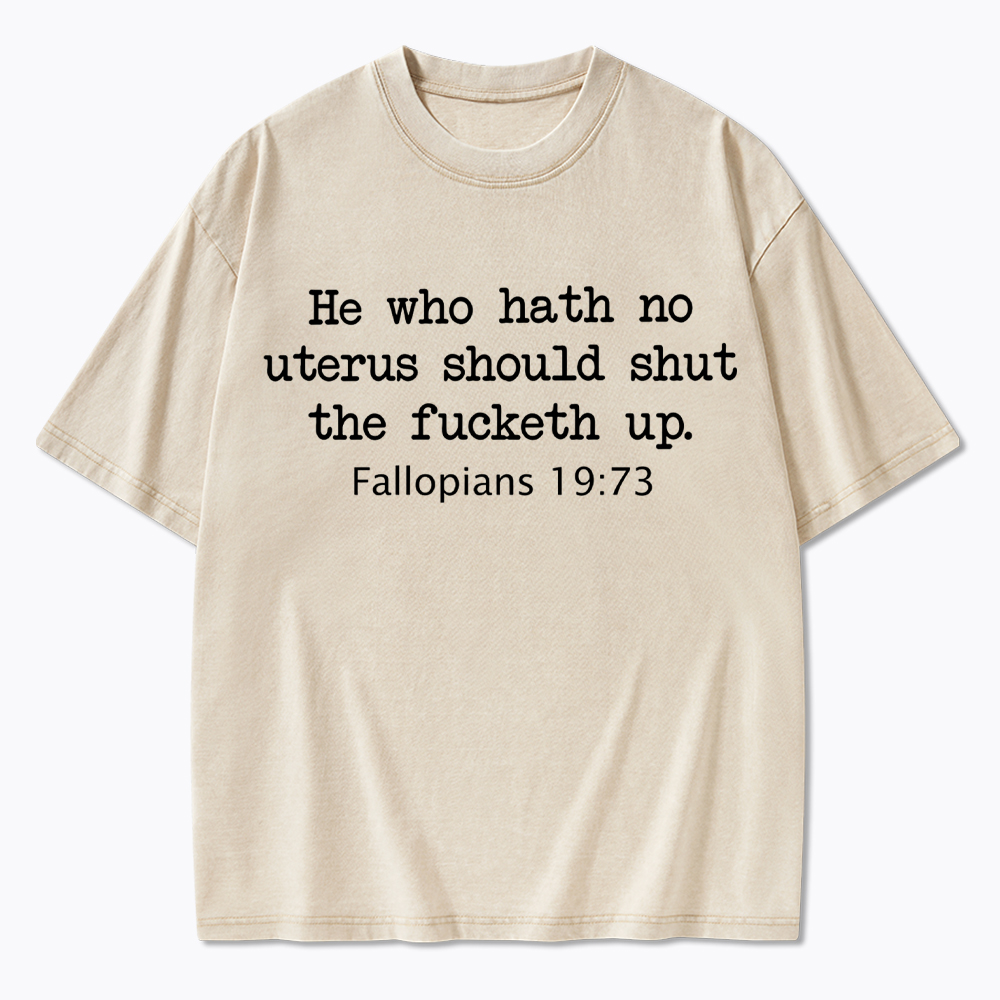 He Who Hath No Uterus Should STFU Washed T-Shirt