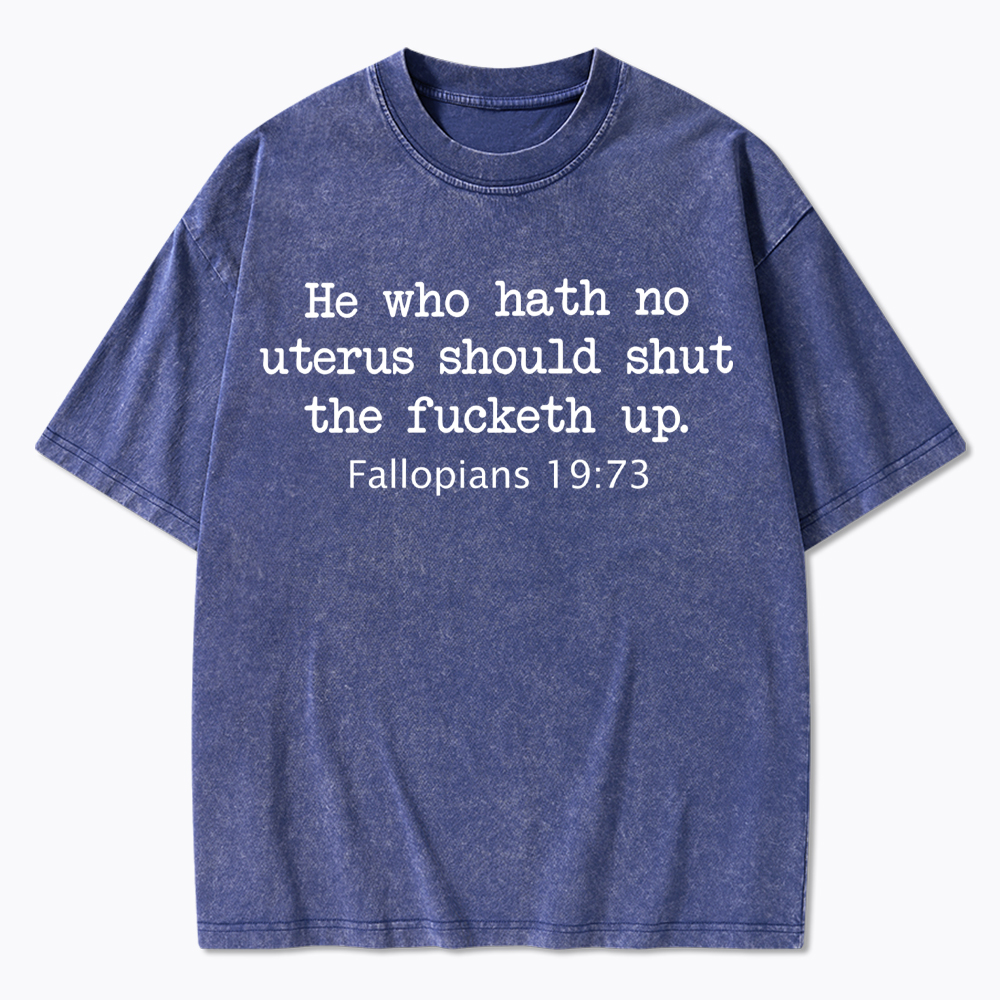 He Who Hath No Uterus Should STFU Washed T-Shirt