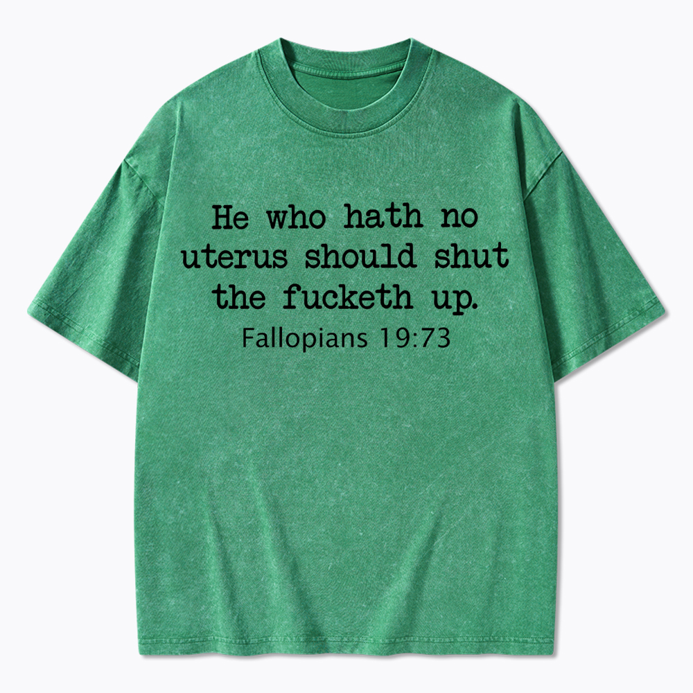 He Who Hath No Uterus Should STFU Washed T-Shirt