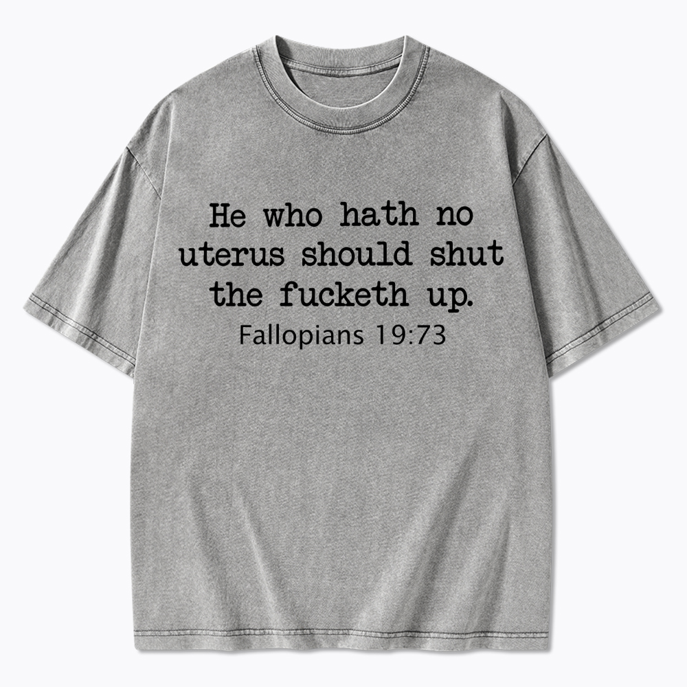 He Who Hath No Uterus Should STFU Washed T-Shirt