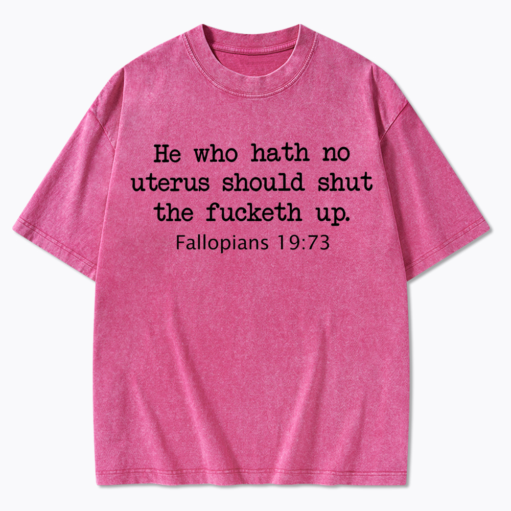 He Who Hath No Uterus Should STFU Washed T-Shirt
