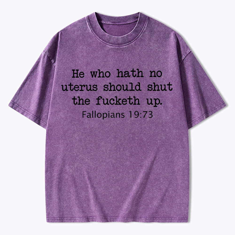He Who Hath No Uterus Should STFU Washed T-Shirt
