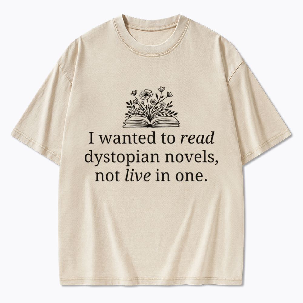 I Wanted To Read Dystopian Novels Not Live In One Washed T-Shirt