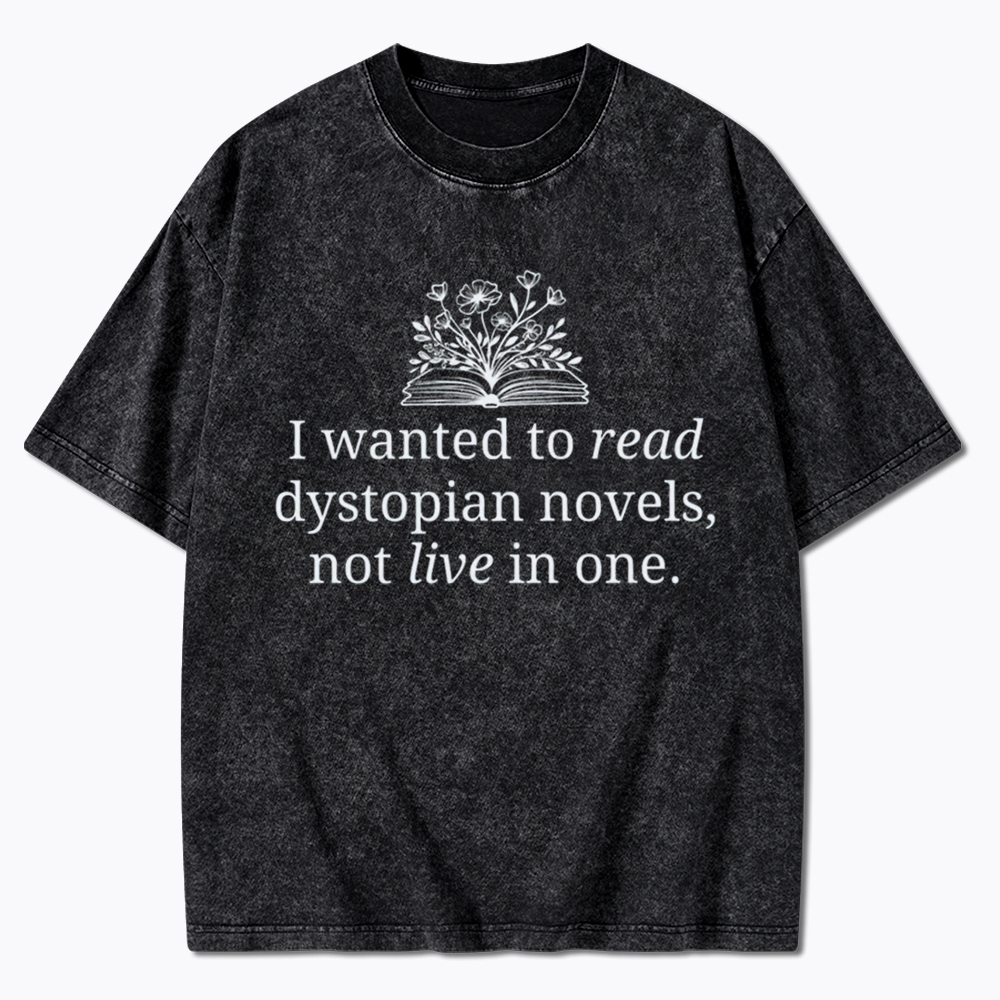 I Wanted To Read Dystopian Novels Not Live In One Washed T-Shirt