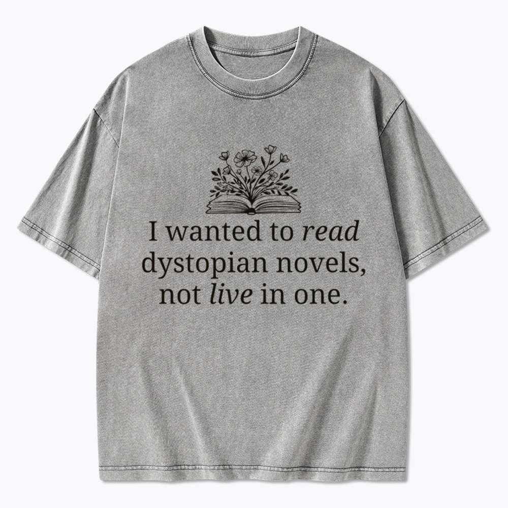 I Wanted To Read Dystopian Novels Not Live In One Washed T-Shirt