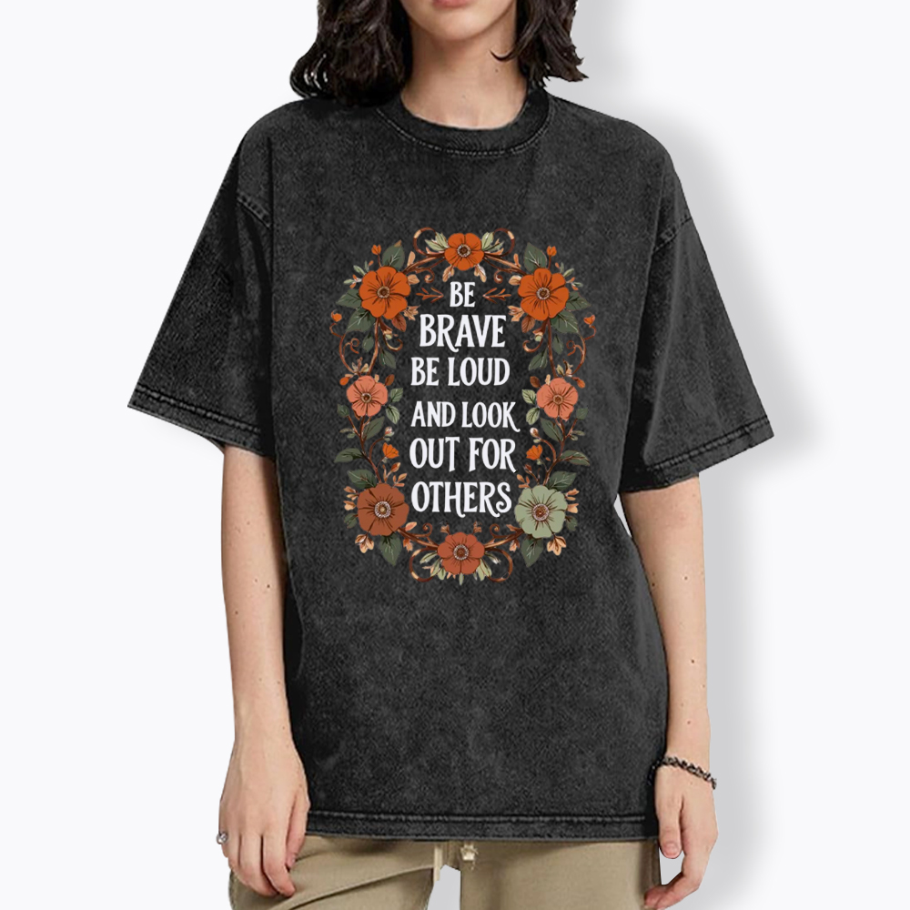 Be Brave Be Loud and Look Out For Others Washed T-Shirt
