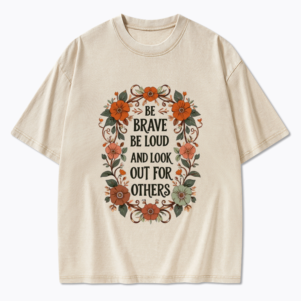 Be Brave Be Loud and Look Out For Others Washed T-Shirt