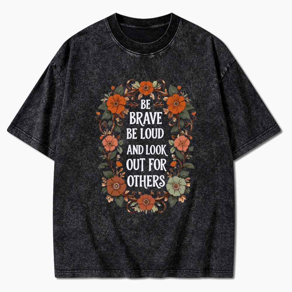 Be Brave Be Loud and Look Out For Others Washed T-Shirt