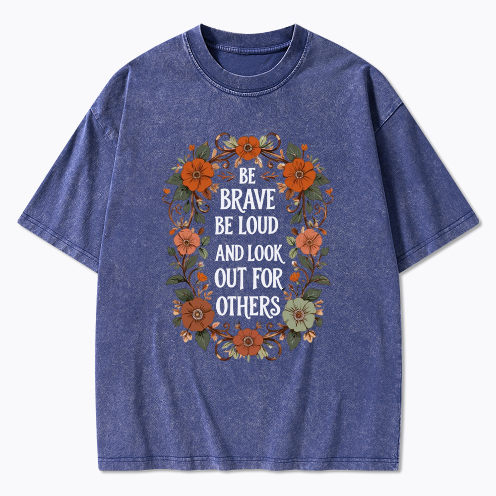 Be Brave Be Loud and Look Out For Others Washed T-Shirt