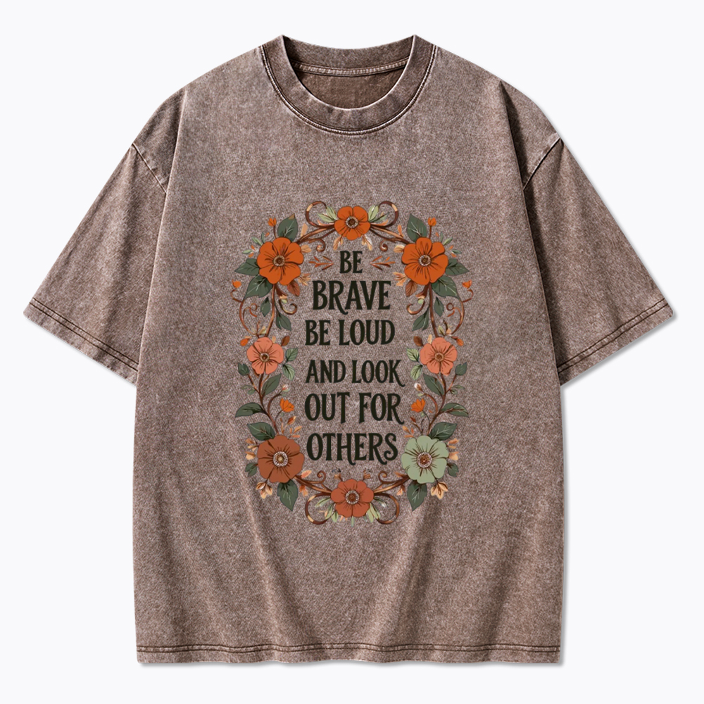 Be Brave Be Loud and Look Out For Others Washed T-Shirt