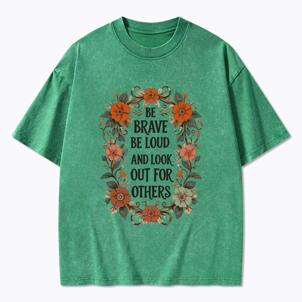 Be Brave Be Loud and Look Out For Others Washed T-Shirt