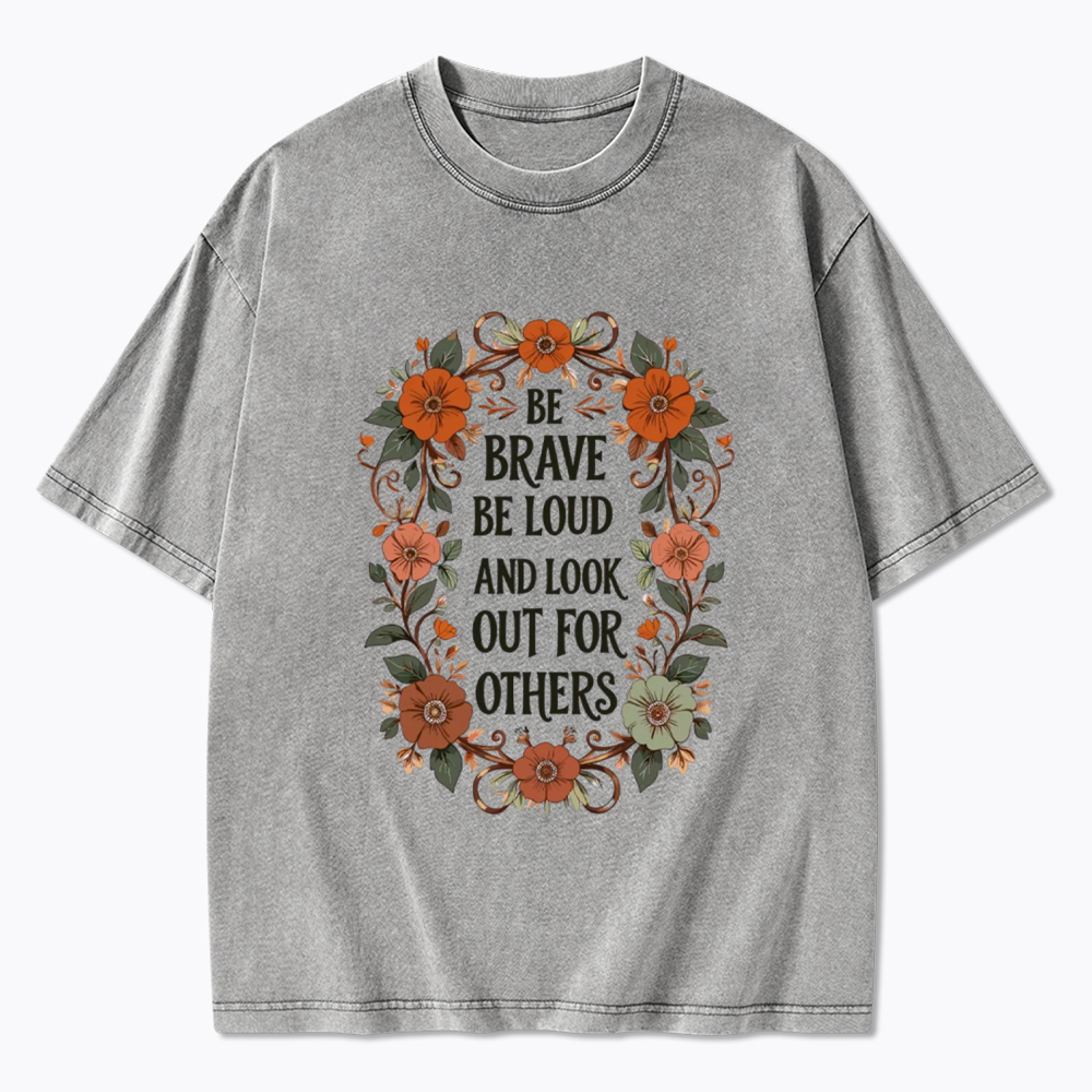 Be Brave Be Loud and Look Out For Others Washed T-Shirt
