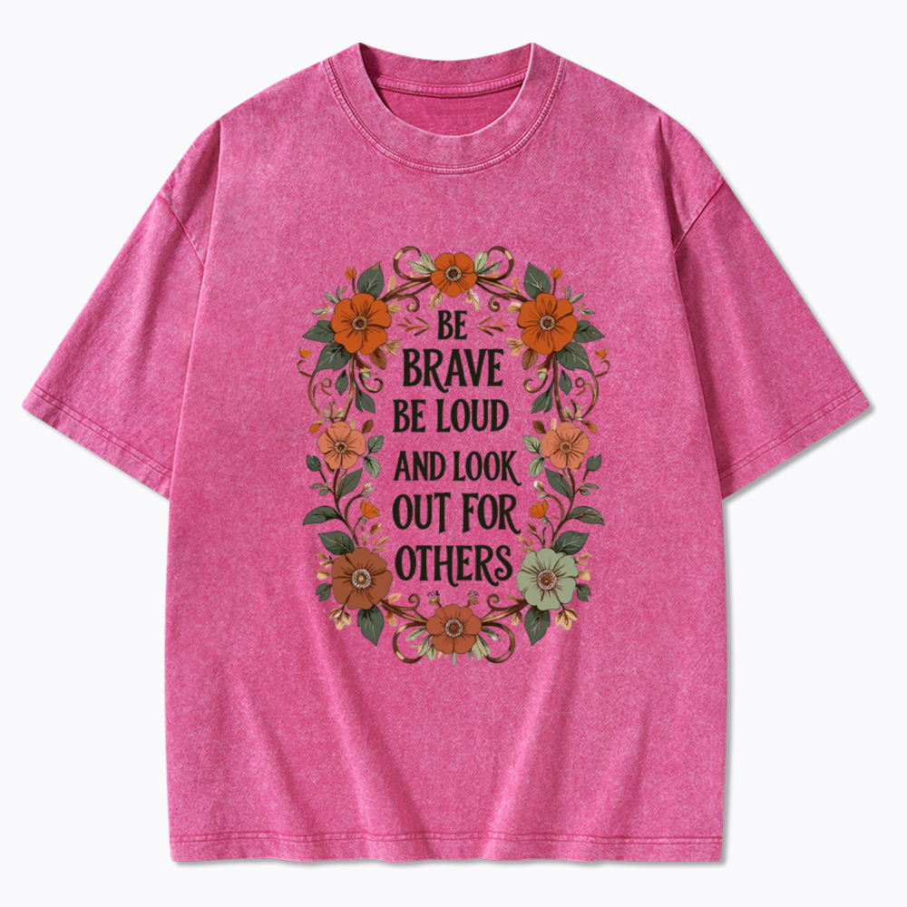 Be Brave Be Loud and Look Out For Others Washed T-Shirt
