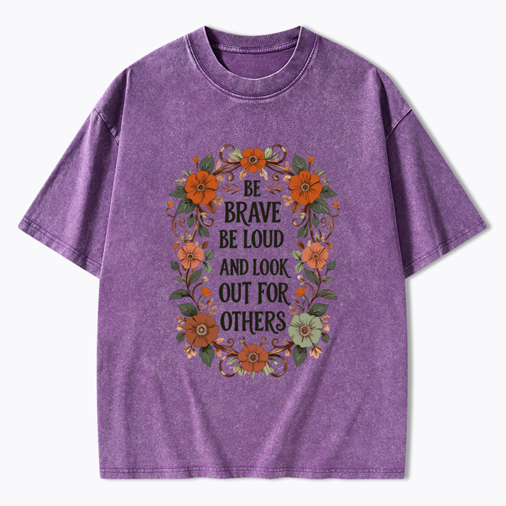 Be Brave Be Loud and Look Out For Others Washed T-Shirt