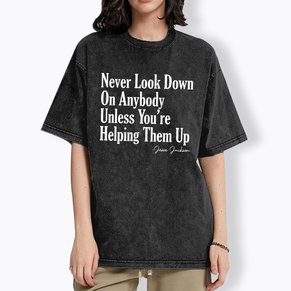 Never Look Down On Anybody Washed T-Shirt