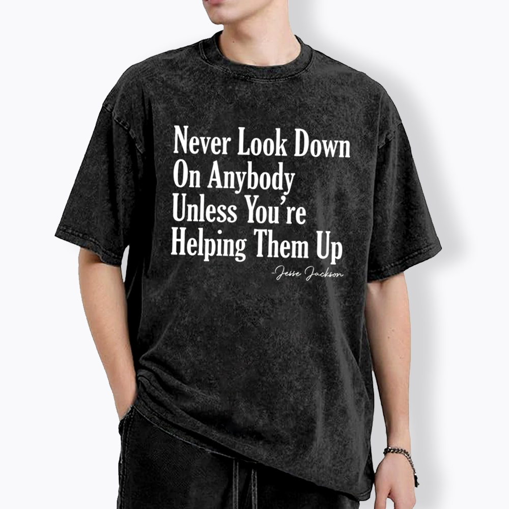 Never Look Down On Anybody Washed T-Shirt