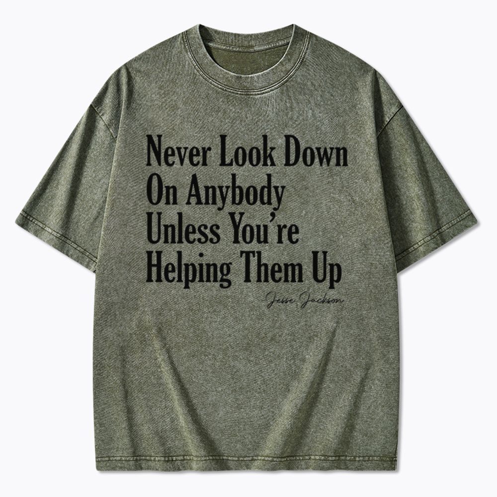 Never Look Down On Anybody Washed T-Shirt