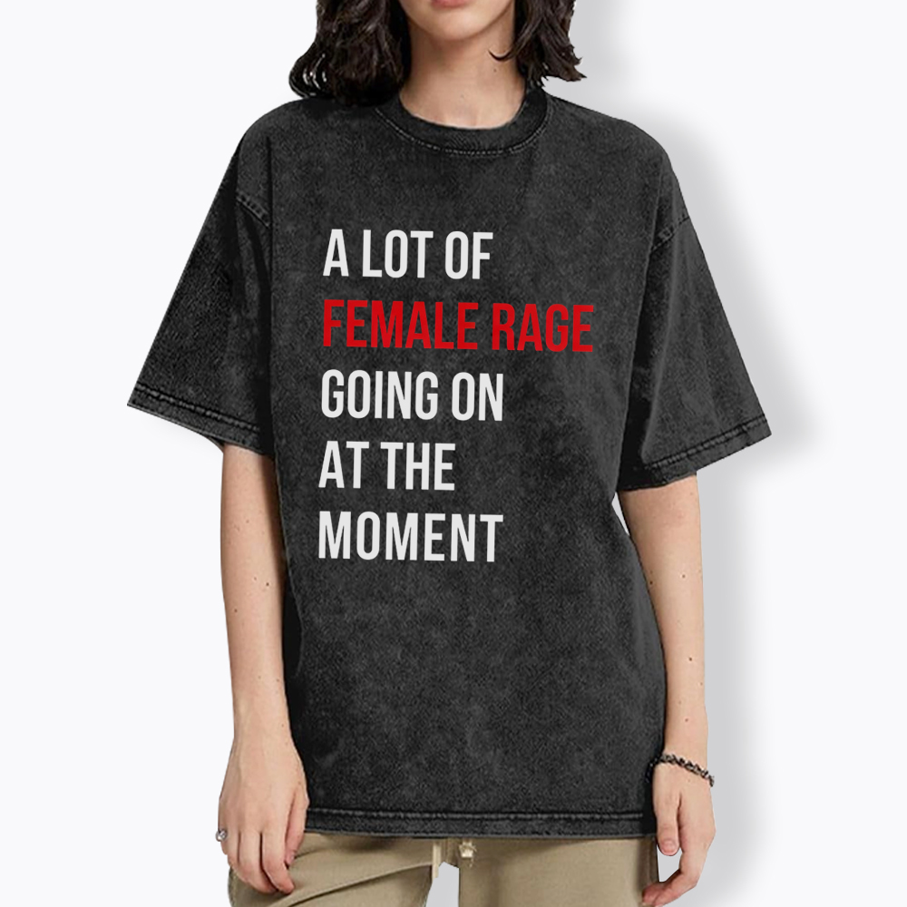 A lot of Female Rage Going at the Moment Washed T-Shirt