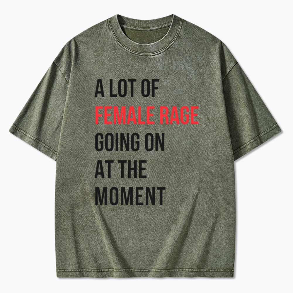 A lot of Female Rage Going at the Moment Washed T-Shirt