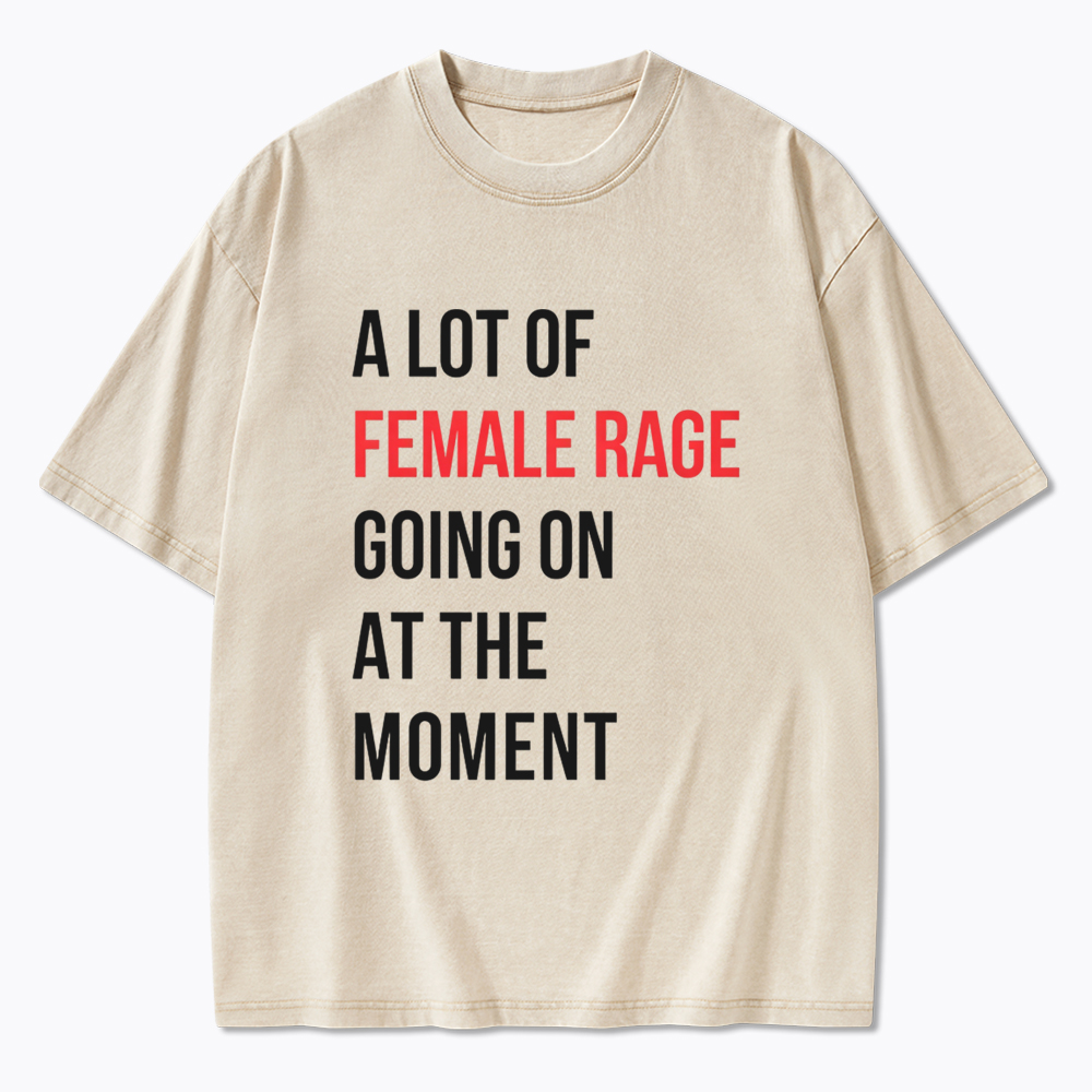 A lot of Female Rage Going at the Moment Washed T-Shirt