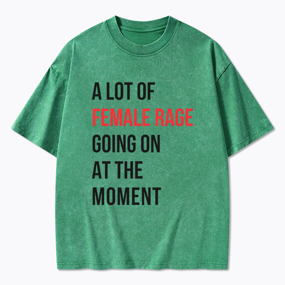 A lot of Female Rage Going at the Moment Washed T-Shirt
