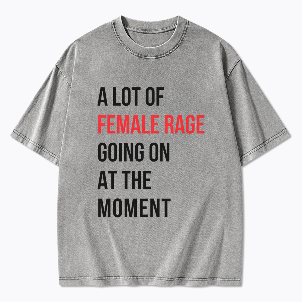 A lot of Female Rage Going at the Moment Washed T-Shirt