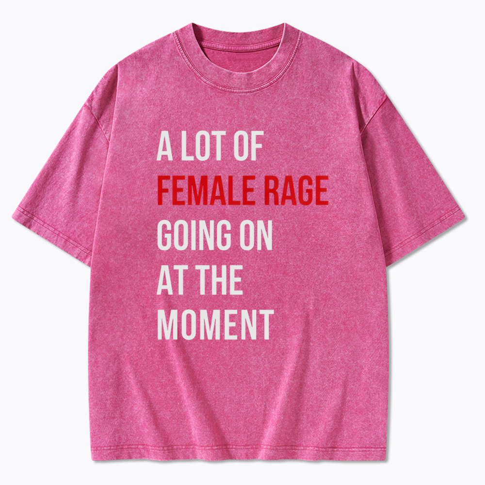 A lot of Female Rage Going at the Moment Washed T-Shirt