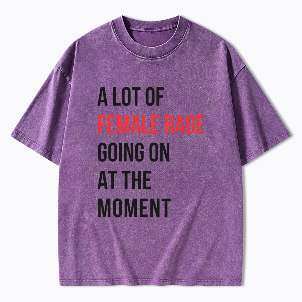 A lot of Female Rage Going at the Moment Washed T-Shirt