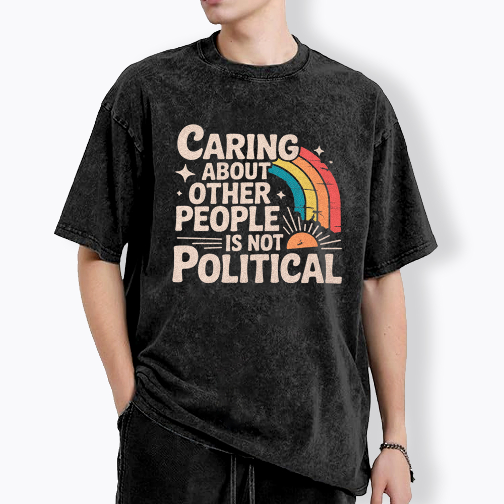 Caring About Other People Is Not Political Washed T-Shirt