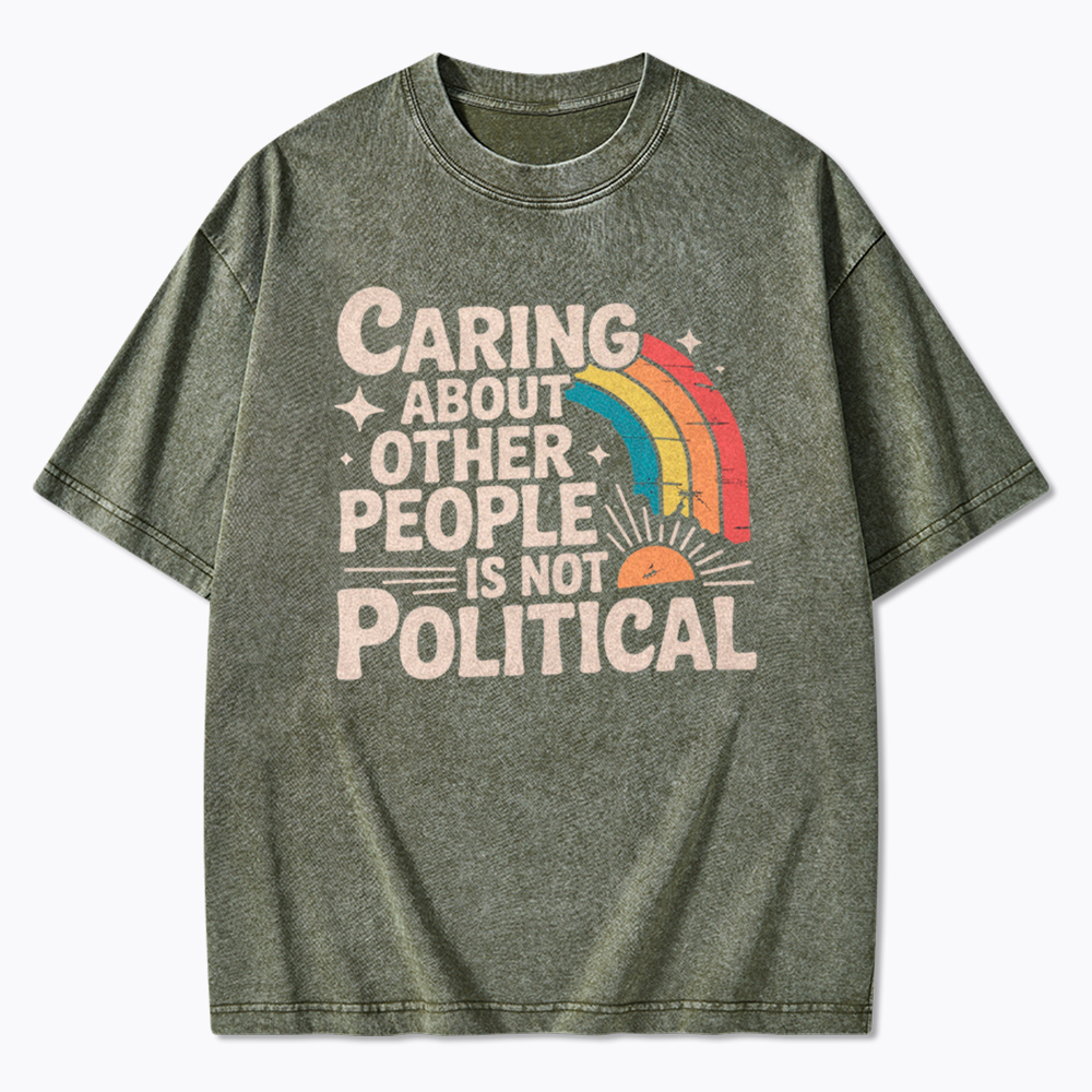 Caring About Other People Is Not Political Washed T-Shirt