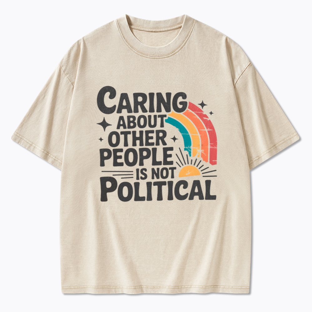 Caring About Other People Is Not Political Washed T-Shirt