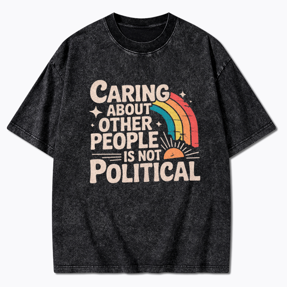 Caring About Other People Is Not Political Washed T-Shirt